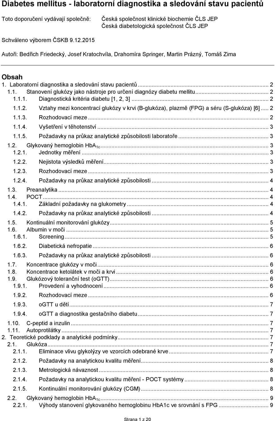 .. 2 1.1.1. Diagnostická kritéria diabetu [1, 2, 3]... 2 1.1.2. Vztahy mezi koncentrací glukózy v krvi (B-glukóza), plazmě (FPG) a séru (S-glukóza) [6]... 2 1.1.3. Rozhodovací meze... 2 1.1.4.