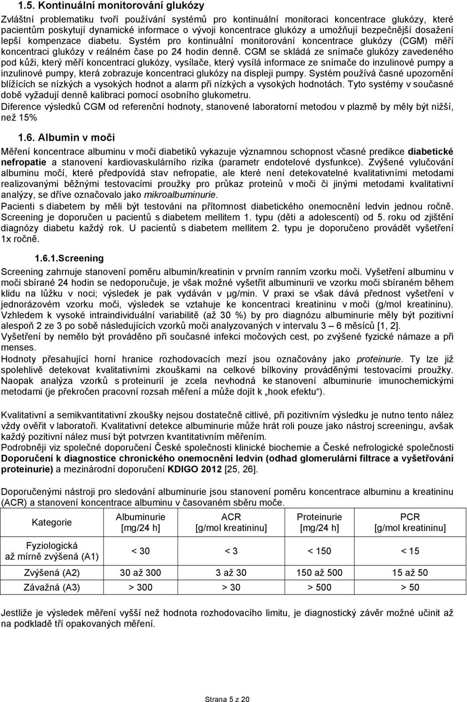 CGM se skládá ze snímače glukózy zavedeného pod kůži, který měří koncentraci glukózy, vysílače, který vysílá informace ze snímače do inzulinové pumpy a inzulinové pumpy, která zobrazuje koncentraci