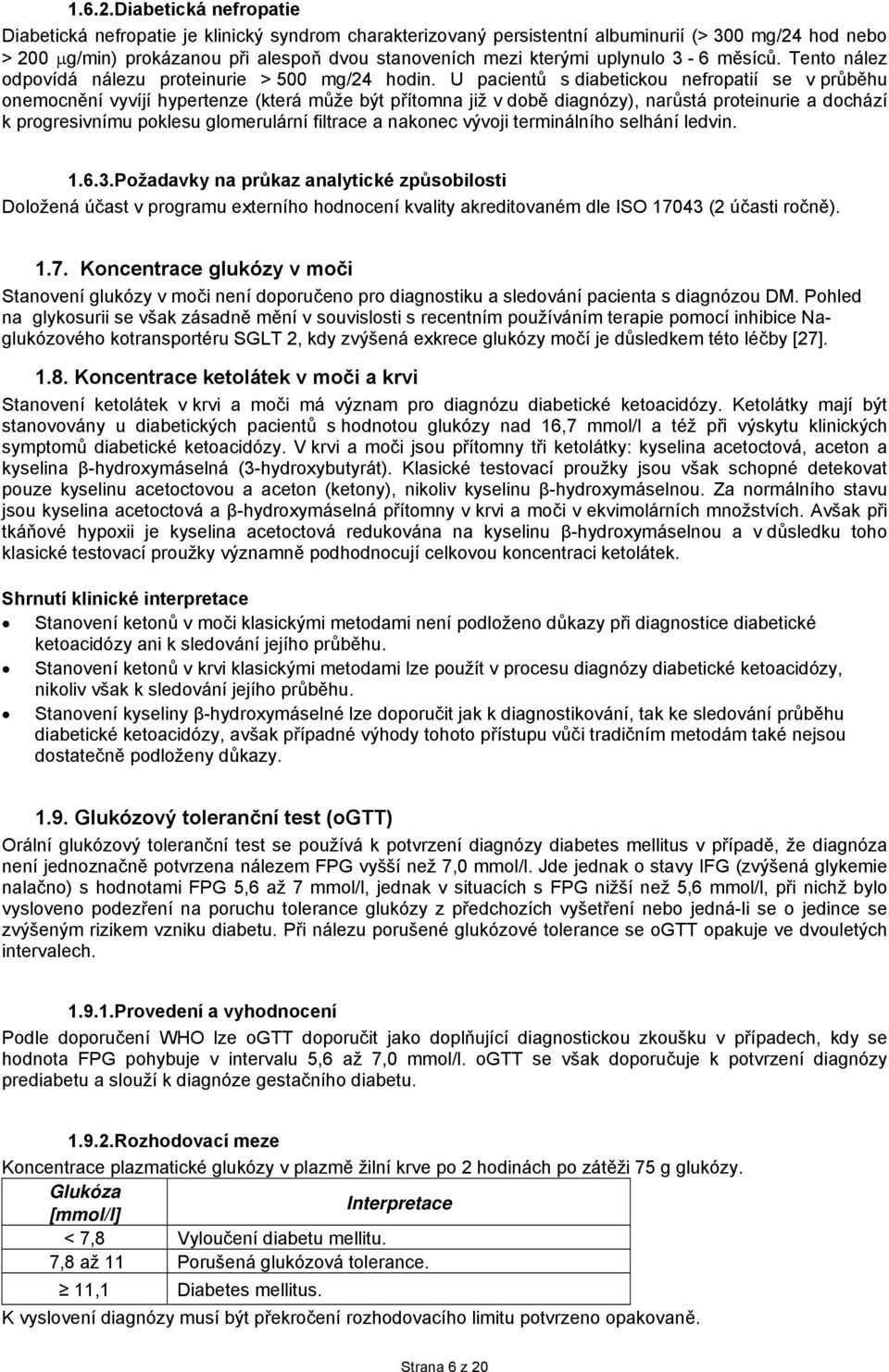 uplynulo 3-6 měsíců. Tento nález odpovídá nálezu proteinurie > 500 mg/24 hodin.