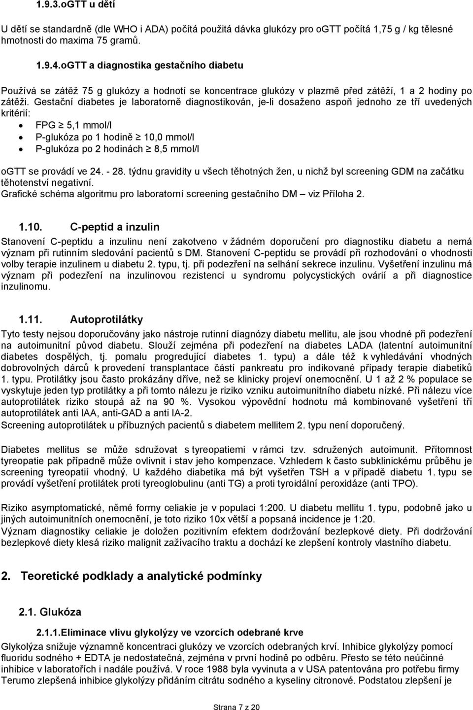 Gestační diabetes je laboratorně diagnostikován, je-li dosaženo aspoň jednoho ze tří uvedených kritérií: FPG 5,1 mmol/l P-glukóza po 1 hodině 10,0 mmol/l P-glukóza po 2 hodinách 8,5 mmol/l ogtt se