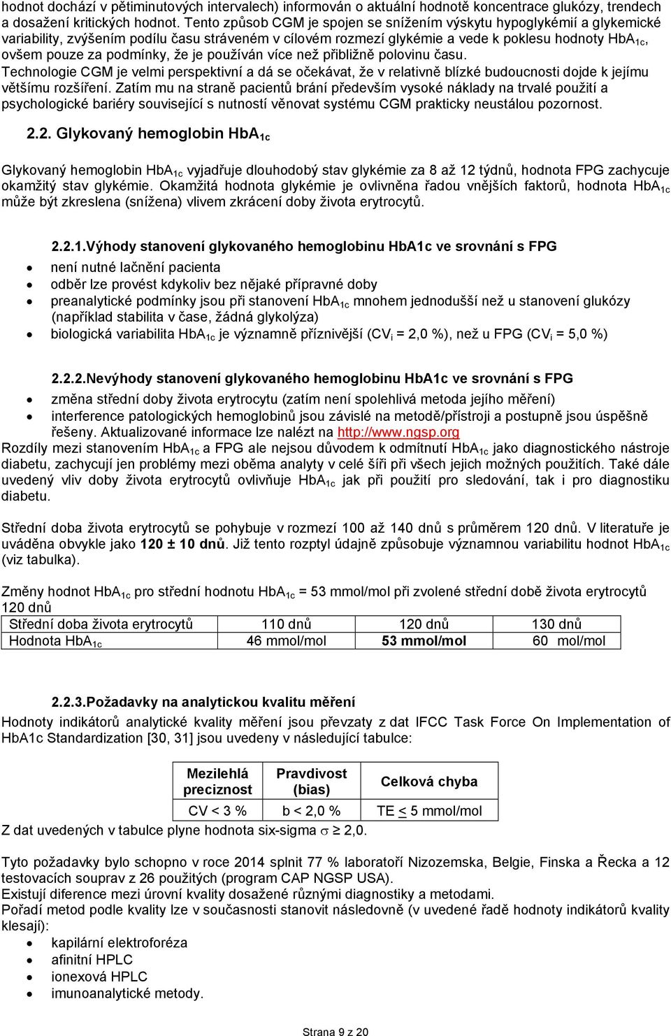 podmínky, že je používán více než přibližně polovinu času. Technologie CGM je velmi perspektivní a dá se očekávat, že v relativně blízké budoucnosti dojde k jejímu většímu rozšíření.