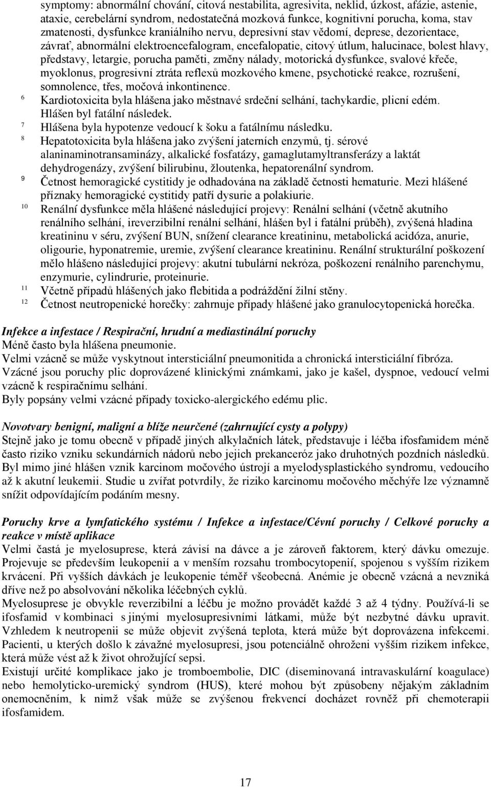 paměti, změny nálady, motorická dysfunkce, svalové křeče, myoklonus, progresivní ztráta reflexů mozkového kmene, psychotické reakce, rozrušení, somnolence, třes, močová inkontinence.