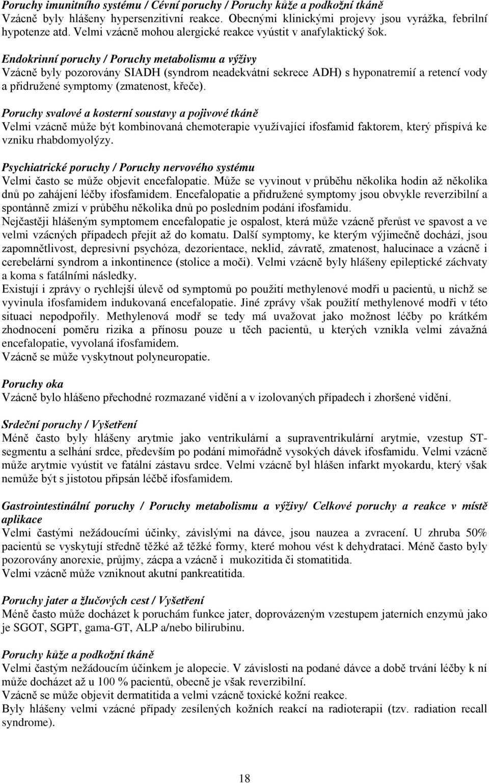 Endokrinní poruchy / Poruchy metabolismu a výživy Vzácně byly pozorovány SIADH (syndrom neadekvátní sekrece ADH) s hyponatremií a retencí vody a přidružené symptomy (zmatenost, křeče).