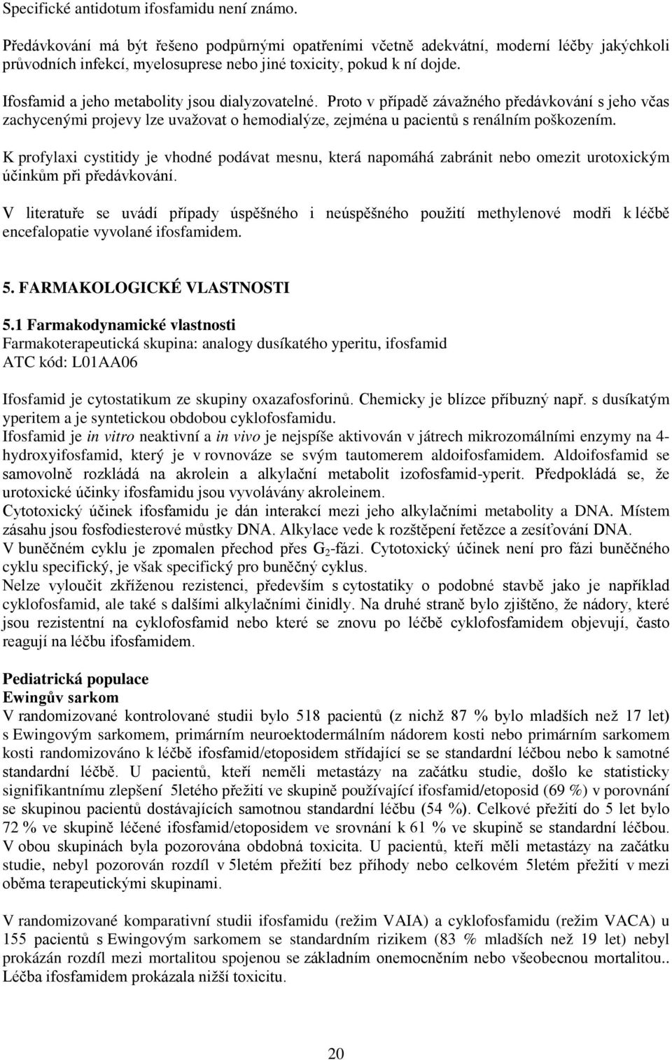 Ifosfamid a jeho metabolity jsou dialyzovatelné. Proto v případě závažného předávkování s jeho včas zachycenými projevy lze uvažovat o hemodialýze, zejména u pacientů s renálním poškozením.