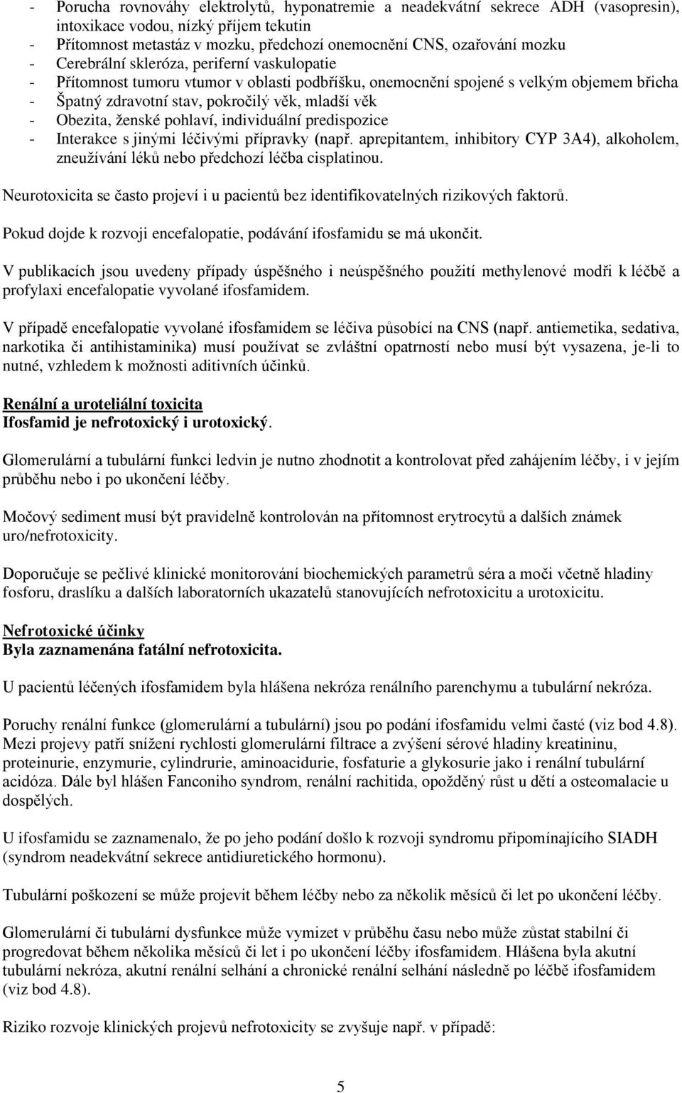 ženské pohlaví, individuální predispozice - Interakce s jinými léčivými přípravky (např. aprepitantem, inhibitory CYP 3A4), alkoholem, zneužívání léků nebo předchozí léčba cisplatinou.