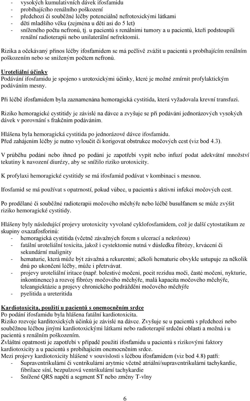 Rizika a očekávaný přínos léčby ifosfamidem se má pečlivě zvážit u pacientů s probíhajícím renálním poškozením nebo se sníženým počtem nefronů.