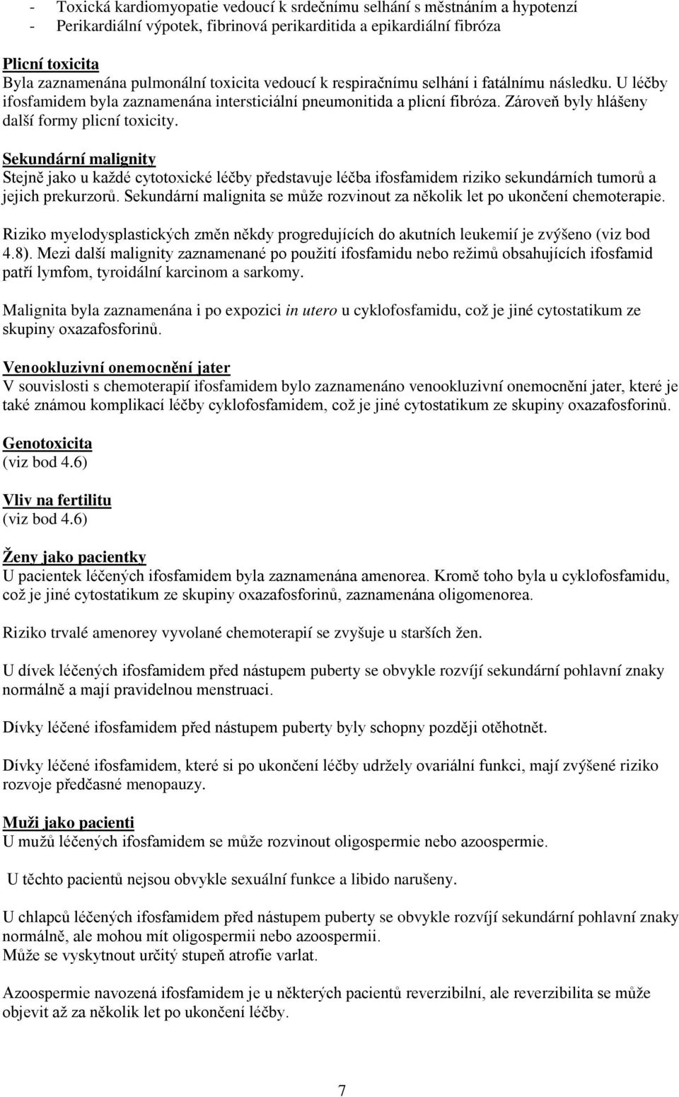 Sekundární malignity Stejně jako u každé cytotoxické léčby představuje léčba ifosfamidem riziko sekundárních tumorů a jejich prekurzorů.