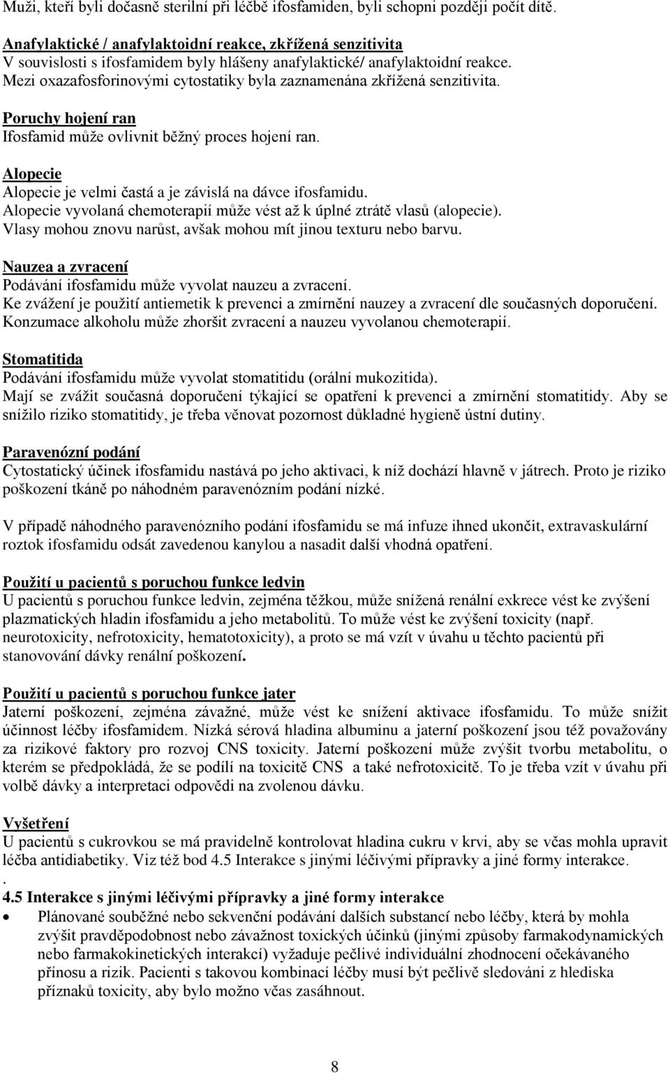 Mezi oxazafosforinovými cytostatiky byla zaznamenána zkřížená senzitivita. Poruchy hojení ran Ifosfamid může ovlivnit běžný proces hojení ran.