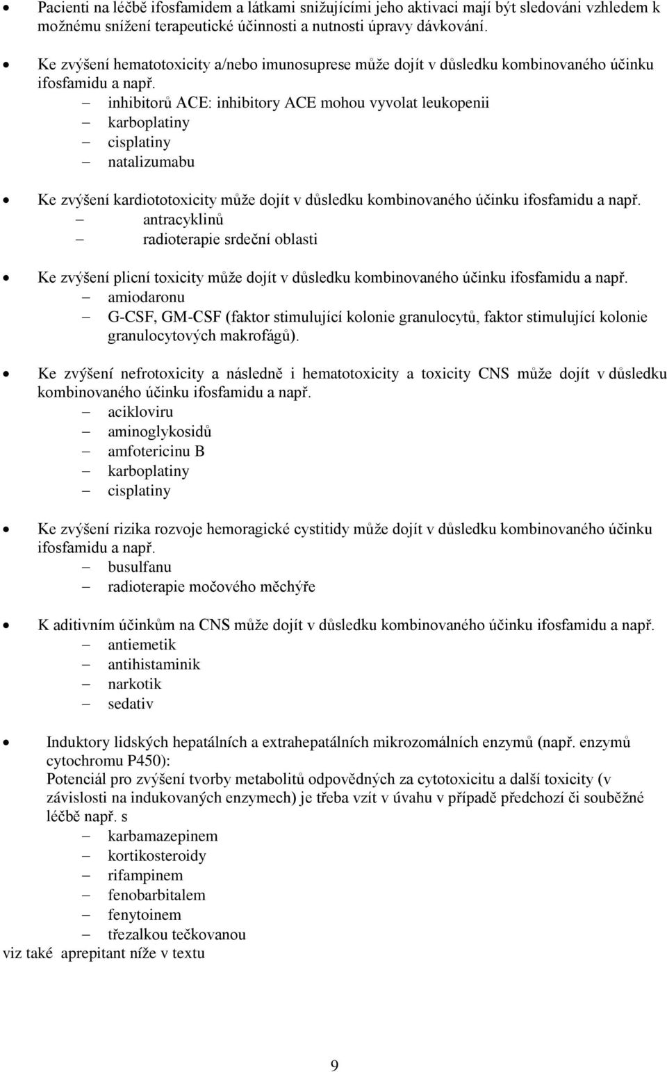 inhibitorů ACE: inhibitory ACE mohou vyvolat leukopenii karboplatiny cisplatiny natalizumabu Ke zvýšení kardiototoxicity může dojít v důsledku kombinovaného účinku ifosfamidu a např.