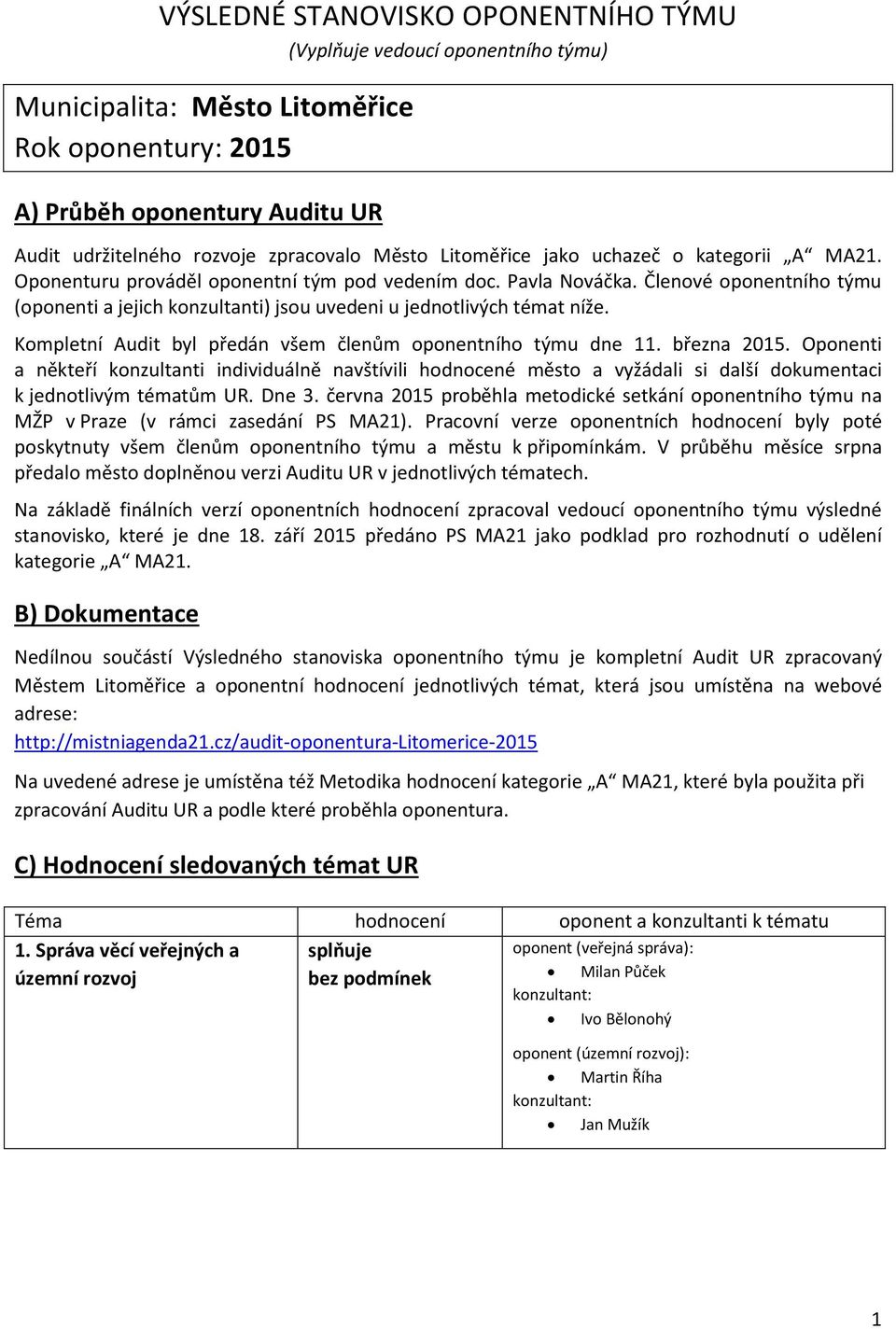 Členové oponentního týmu (oponenti a jejich konzultanti) jsou uvedeni u jednotlivých témat níže. Kompletní Audit byl předán všem členům oponentního týmu dne 11. března 2015.