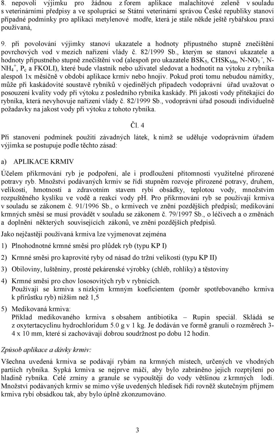 při povolování výjimky stanoví ukazatele a hodnoty přípustného stupně znečištění povrchových vod v mezích nařízení vlády č. 82/1999 Sb.