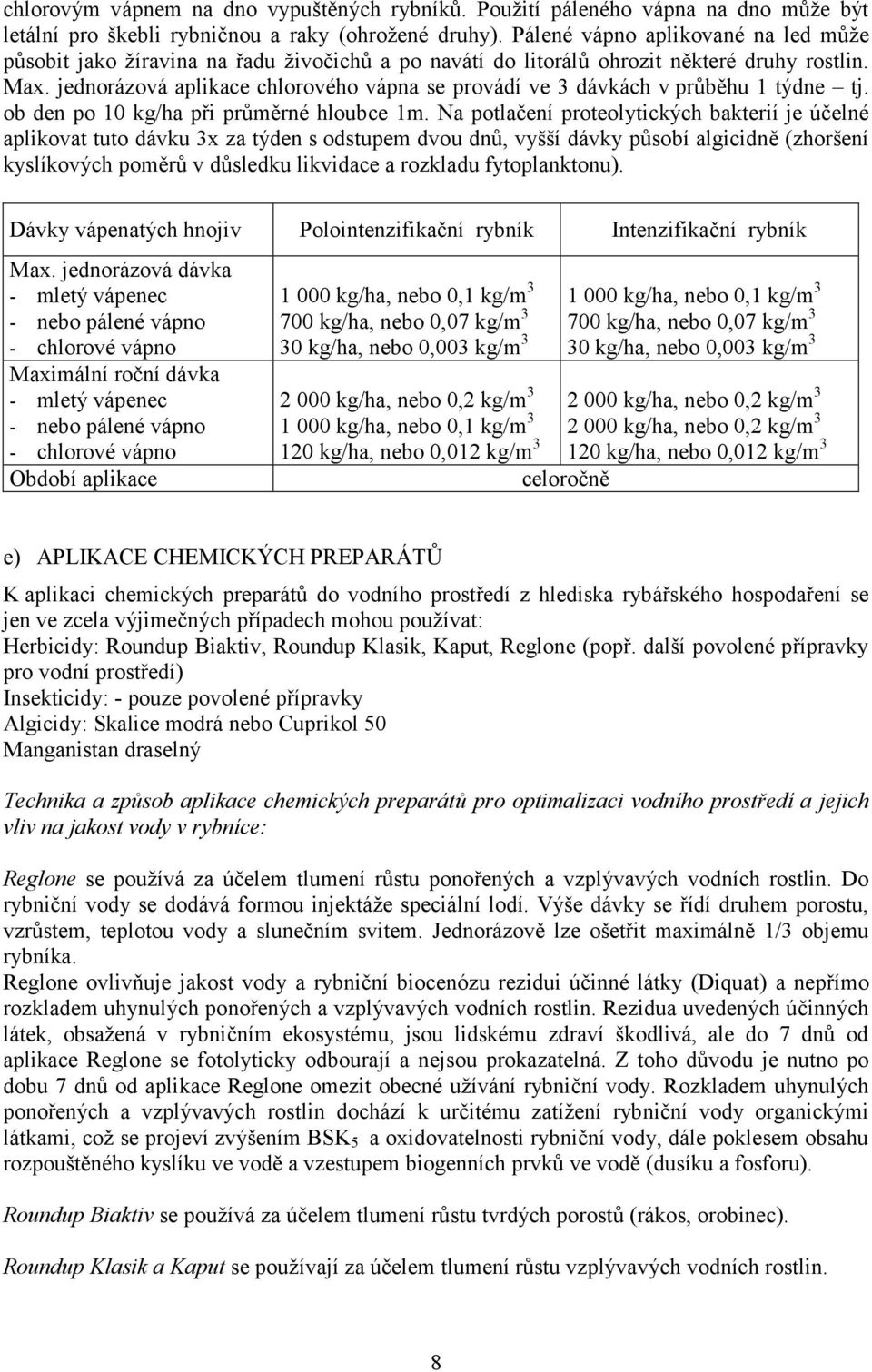 jednorázová aplikace chlorového vápna se provádí ve 3 dávkách v průběhu 1 týdne tj. ob den po 10 kg/ha při průměrné hloubce 1m.