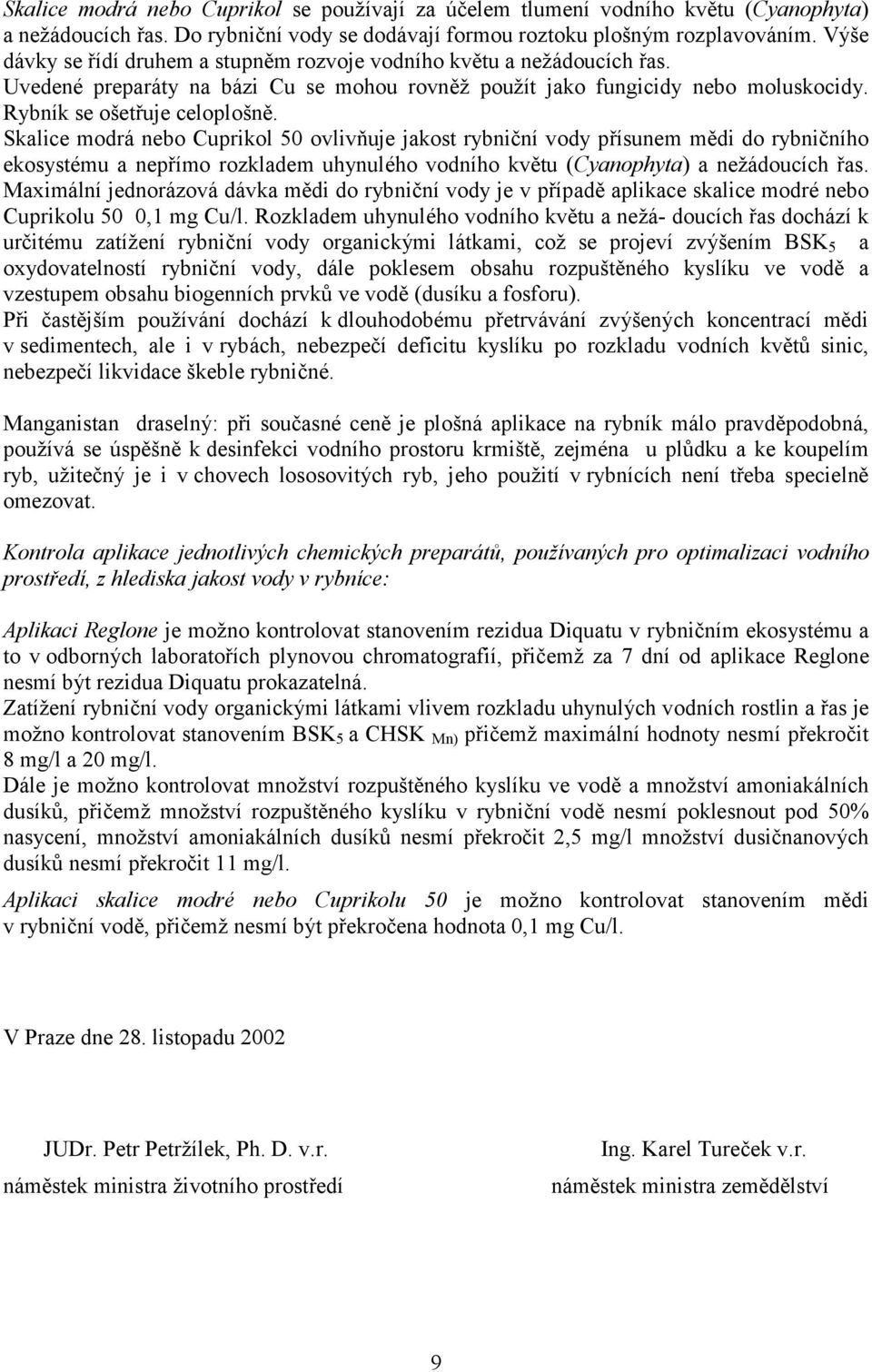 Skalice modrá nebo Cuprikol 50 ovlivňuje jakost rybniční vody přísunem mědi do rybničního ekosystému a nepřímo rozkladem uhynulého vodního květu (Cyanophyta) a nežádoucích řas.