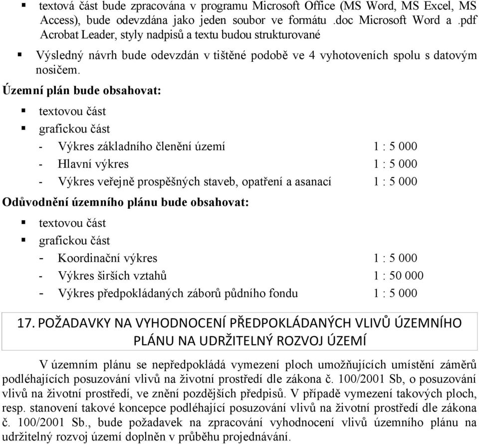 Územní plán bude obsahovat: textovou část grafickou část - Výkres základního členění území 1 : 5 000 - Hlavní výkres 1 : 5 000 - Výkres veřejně prospěšných staveb, opatření a asanací 1 : 5 000