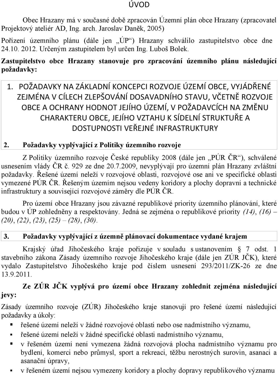 Zastupitelstvo obce Hrazany stanovuje pro zpracování územního plánu následující požadavky: 1.