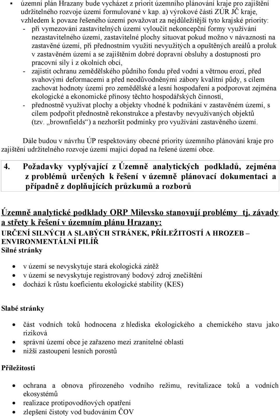 nezastavitelného území, zastavitelné plochy situovat pokud možno v návaznosti na zastavěné území, při přednostním využití nevyužitých a opuštěných areálů a proluk v zastavěném území a se zajištěním