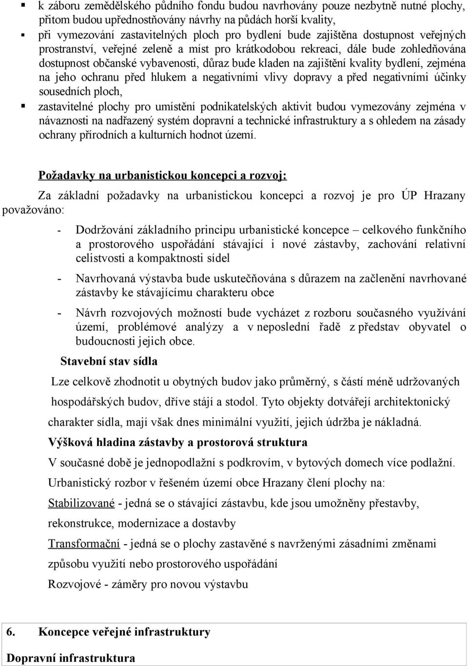 zejména na jeho ochranu před hlukem a negativními vlivy dopravy a před negativními účinky sousedních ploch, zastavitelné plochy pro umístění podnikatelských aktivit budou vymezovány zejména v