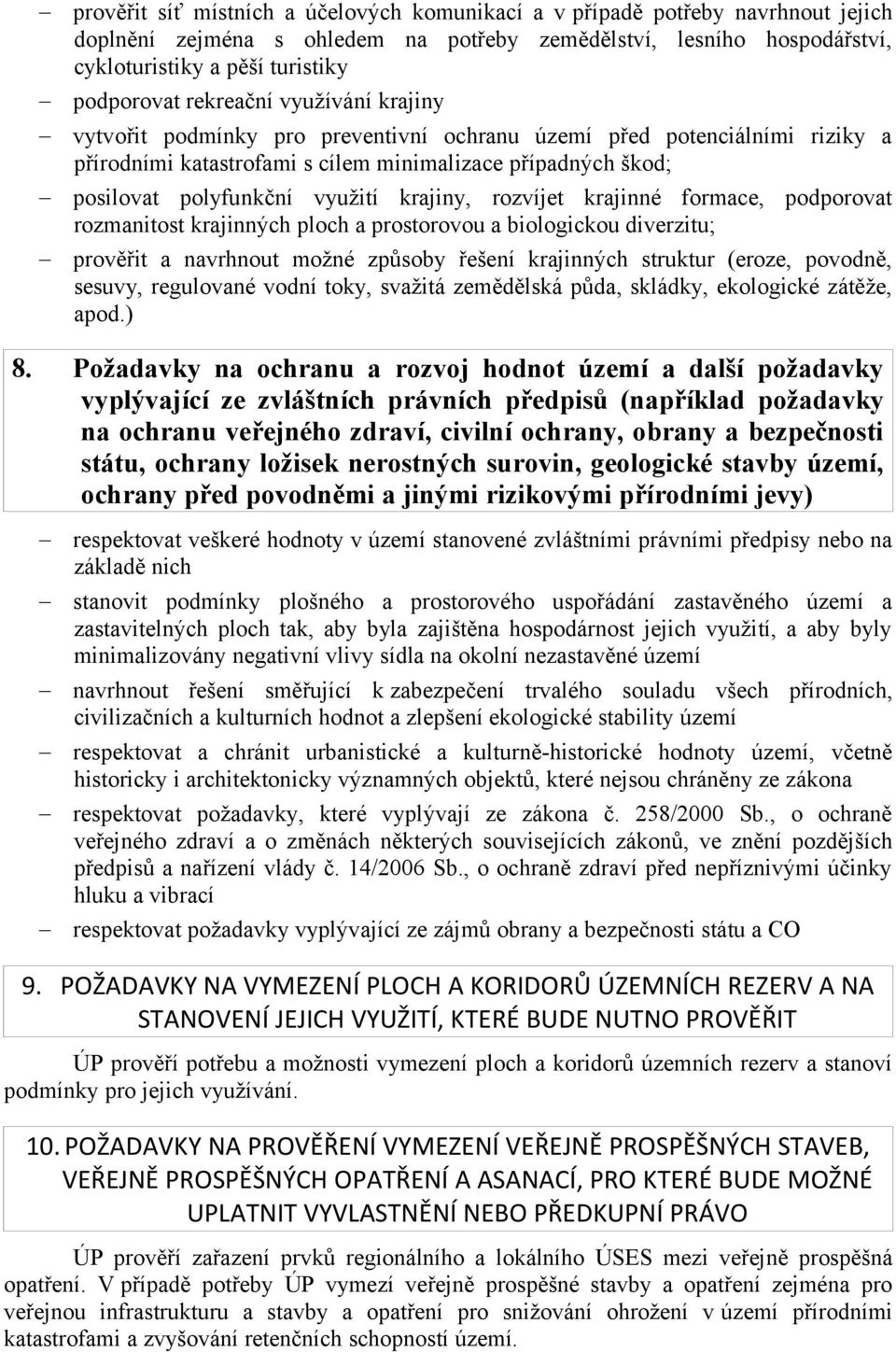 krajiny, rozvíjet krajinné formace, podporovat rozmanitost krajinných ploch a prostorovou a biologickou diverzitu; prověřit a navrhnout možné způsoby řešení krajinných struktur (eroze, povodně,