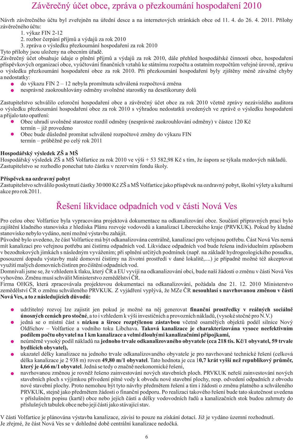 Závìreèný úèet obsahuje údaje o plnìní pøíjmù a výdajù za rok 2010, dále pøehled hospodáøské èinnosti obce, hospodaøení pøíspìvkových organizací obce, vyúètování finanèních vztahù ke státnímu