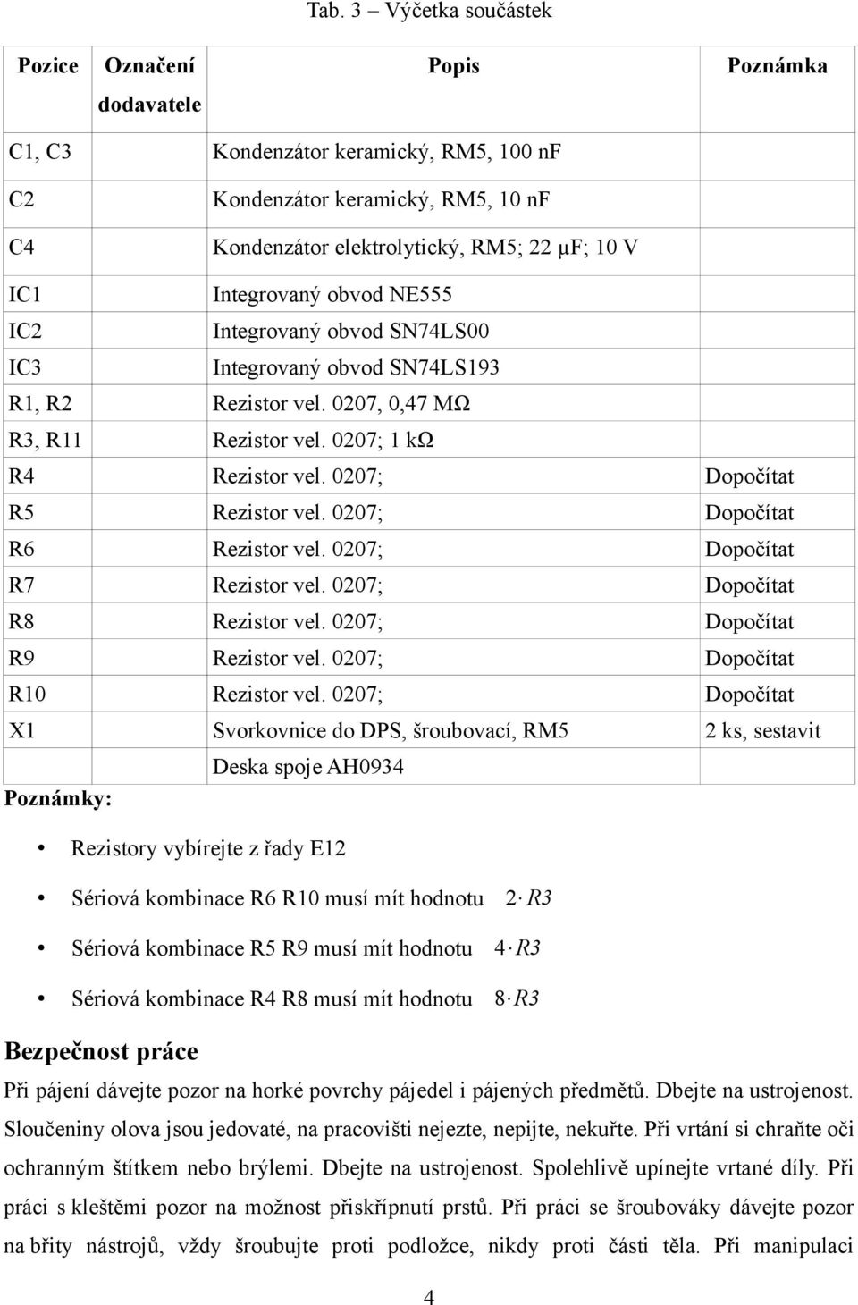 0207; Dopočítat R5 Rezistor vel. 0207; Dopočítat R6 Rezistor vel. 0207; Dopočítat R7 Rezistor vel. 0207; Dopočítat R8 Rezistor vel. 0207; Dopočítat R9 Rezistor vel. 0207; Dopočítat R10 Rezistor vel.