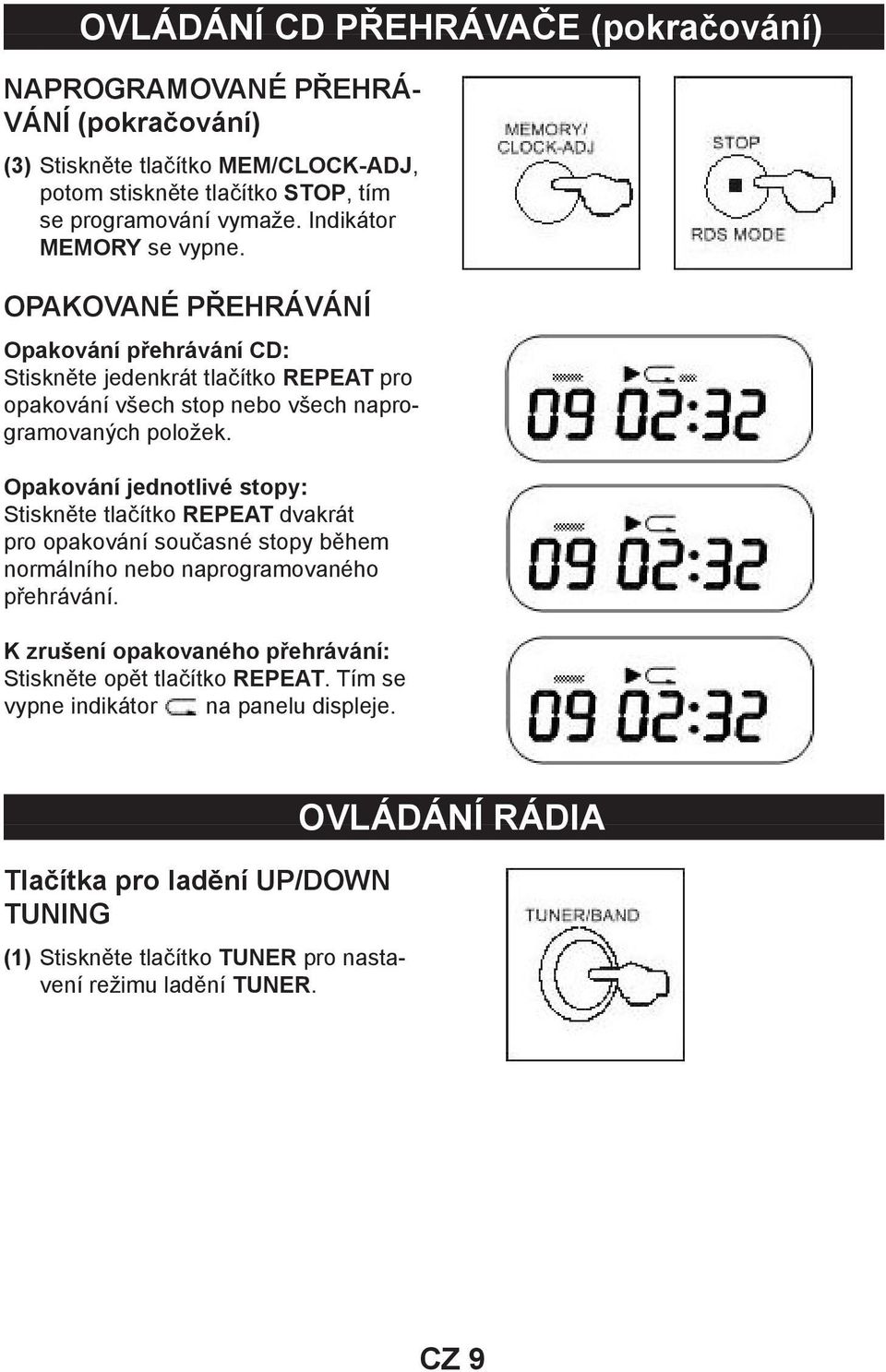 Opakování jednotlivé stopy: Stiskněte tlačítko REPEAT dvakrát pro opakování současné stopy během normálního nebo naprogramovaného přehrávání.