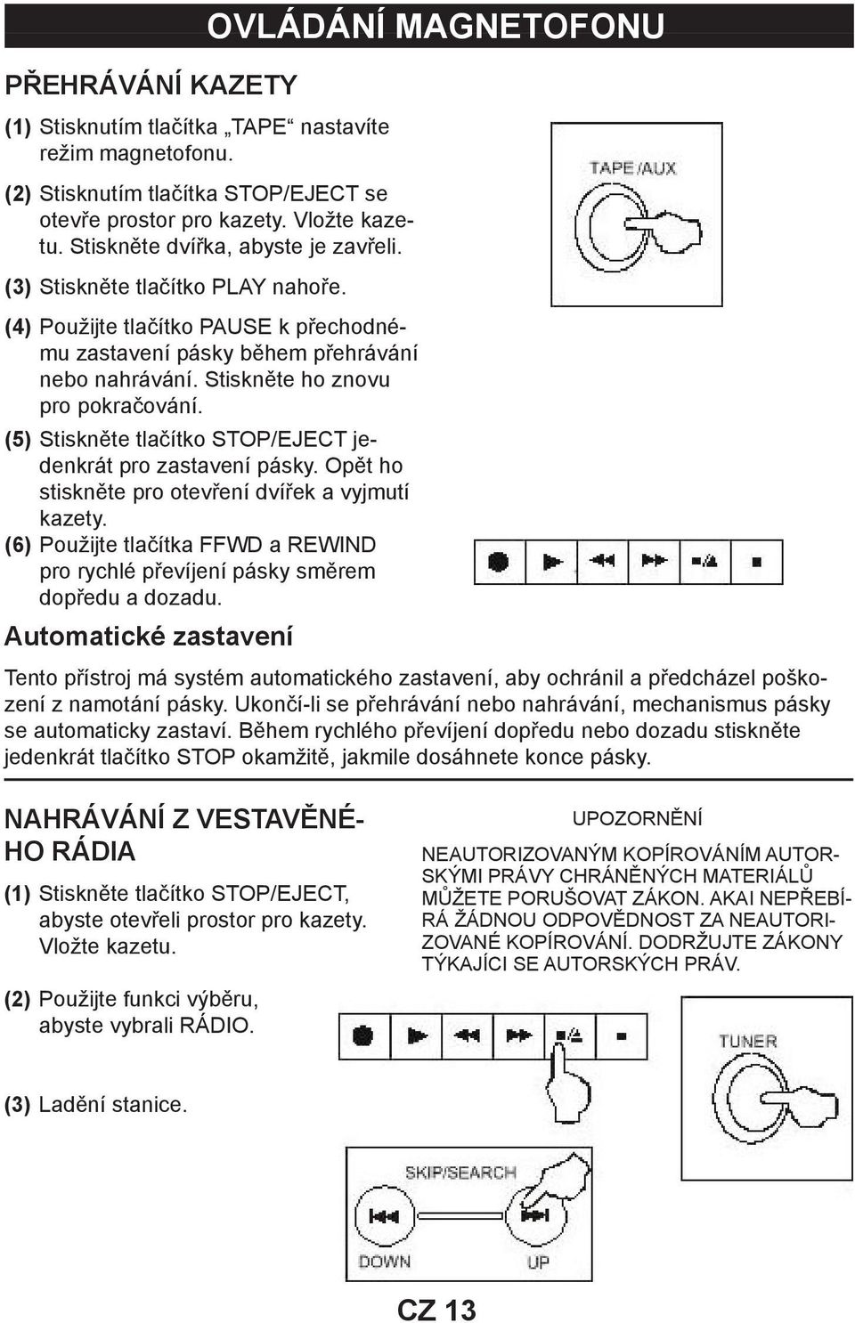 (5) Stiskněte tlačítko STOP/EJECT jedenkrát pro zastavení pásky. Opět ho stiskněte pro otevření dvířek a vyjmutí kazety.