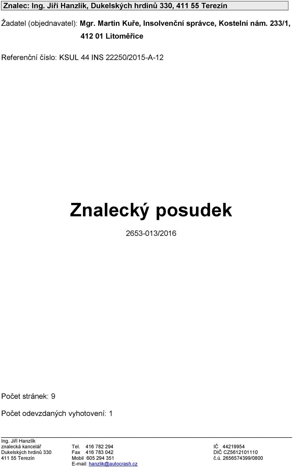 233/1, 412 01 Ltoměřce Referenční číslo: KSUL 44 INS 22250/2015-A-12 Znalecký posudek 2653-013/2016 Počet stránek: 9