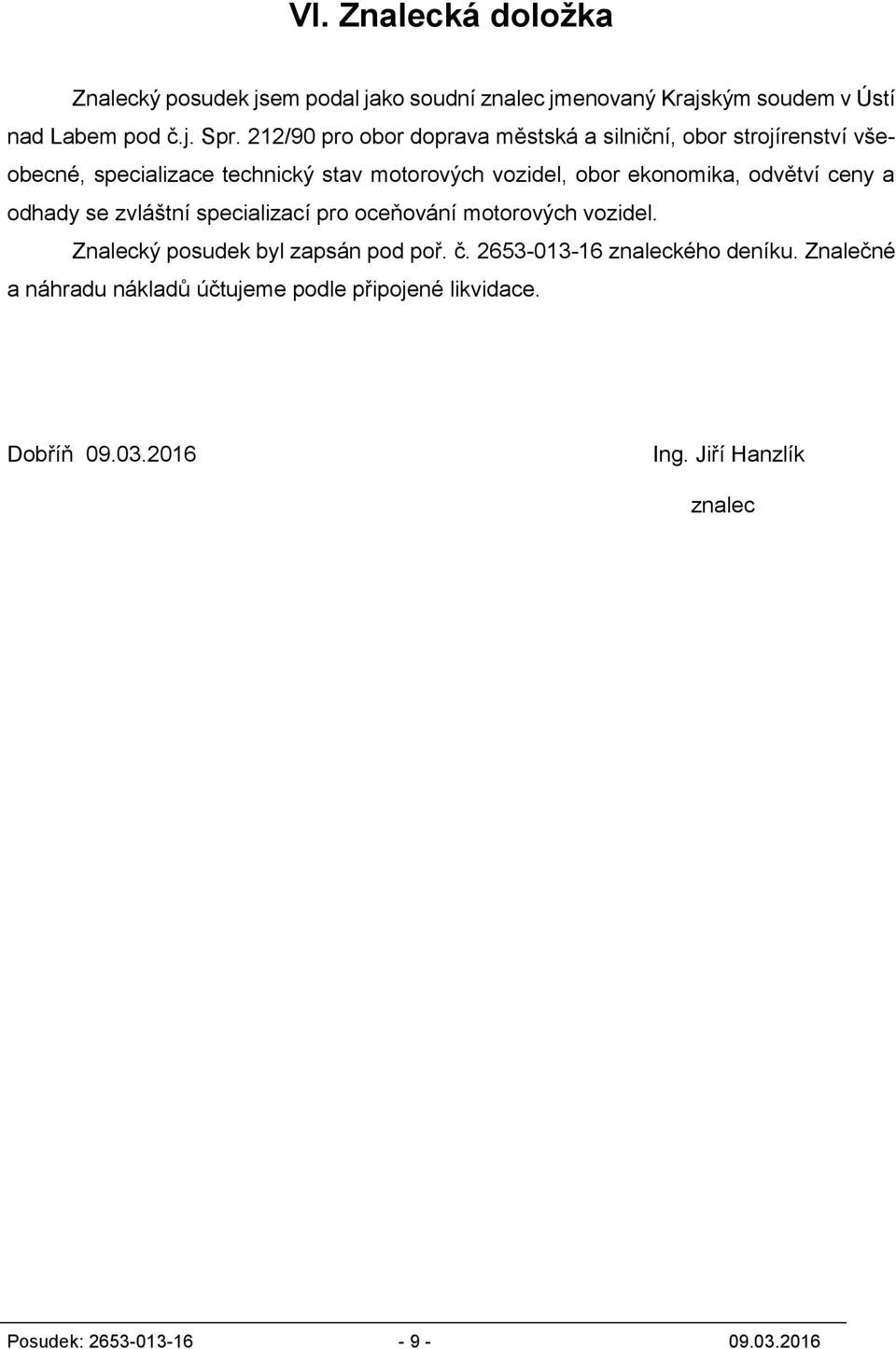 odvětví ceny a odhady se zvláštní specalzací pro oceňování motorových vozdel. Znalecký posudek byl zapsán pod poř. č.