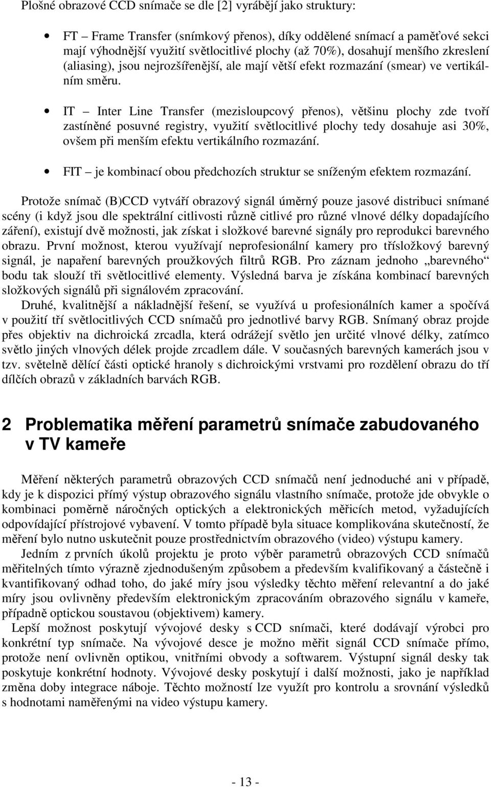 IT Inter Line Transfer (mezisloupcový přenos), většinu plochy zde tvoří zastíněné posuvné registry, využití světlocitlivé plochy tedy dosahuje asi 30%, ovšem při menším efektu vertikálního rozmazání.