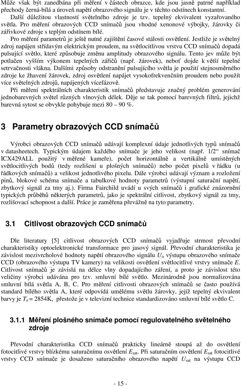 Pro měření obrazových CCD snímačů jsou vhodné xenonové výbojky, žárovky či zářivkové zdroje s teplým odstínem bílé. Pro měření parametrů je ještě nutné zajištění časové stálosti osvětlení.