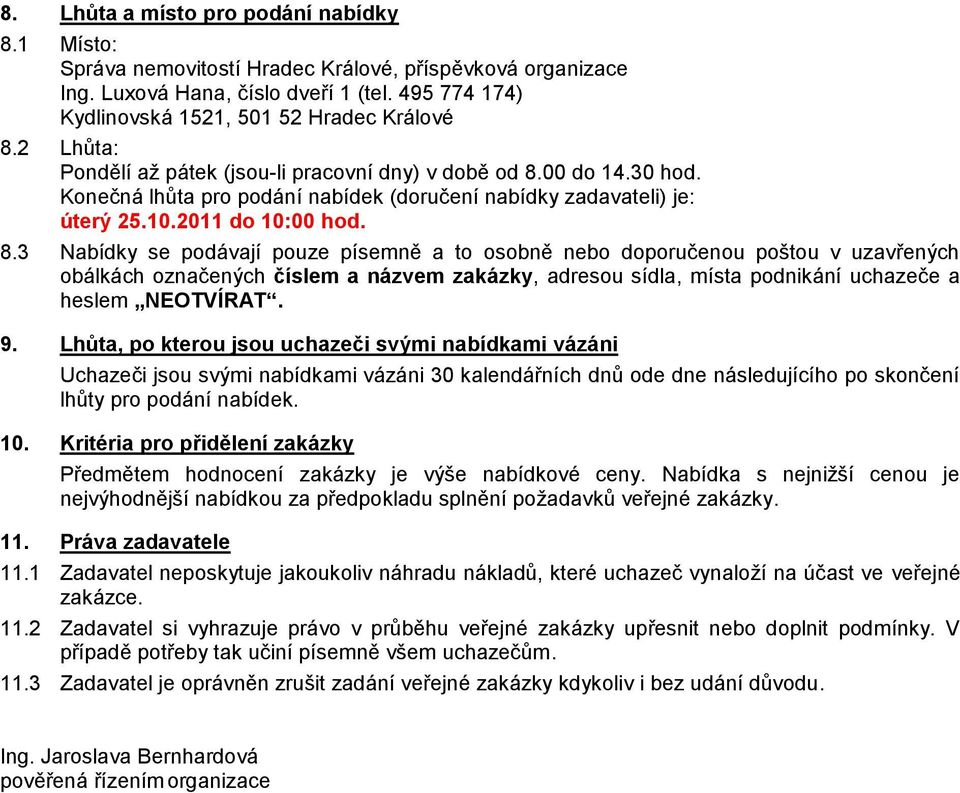 3 Nabídky se podávají pouze písemně a to osobně nebo doporučenou poštou v uzavřených obálkách označených číslem a názvem zakázky, adresou sídla, místa podnikání uchazeče a heslem NEOTVÍRAT. 9.