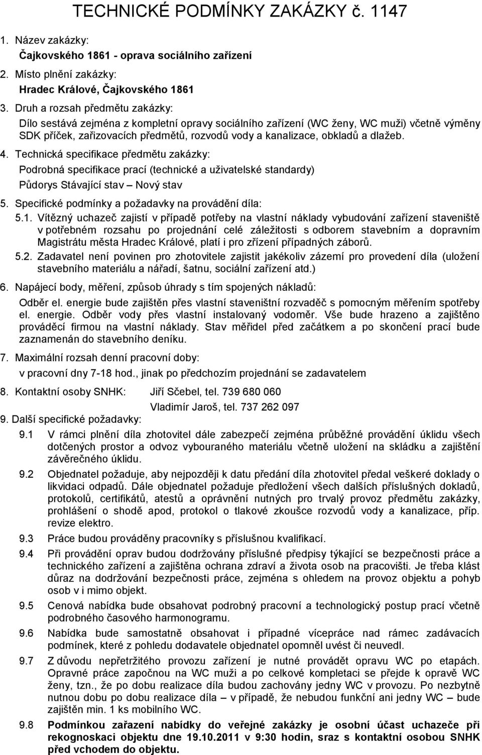 dlažeb. 4. Technická specifikace předmětu zakázky: Podrobná specifikace prací (technické a uživatelské standardy) Půdorys Stávající stav Nový stav 5.