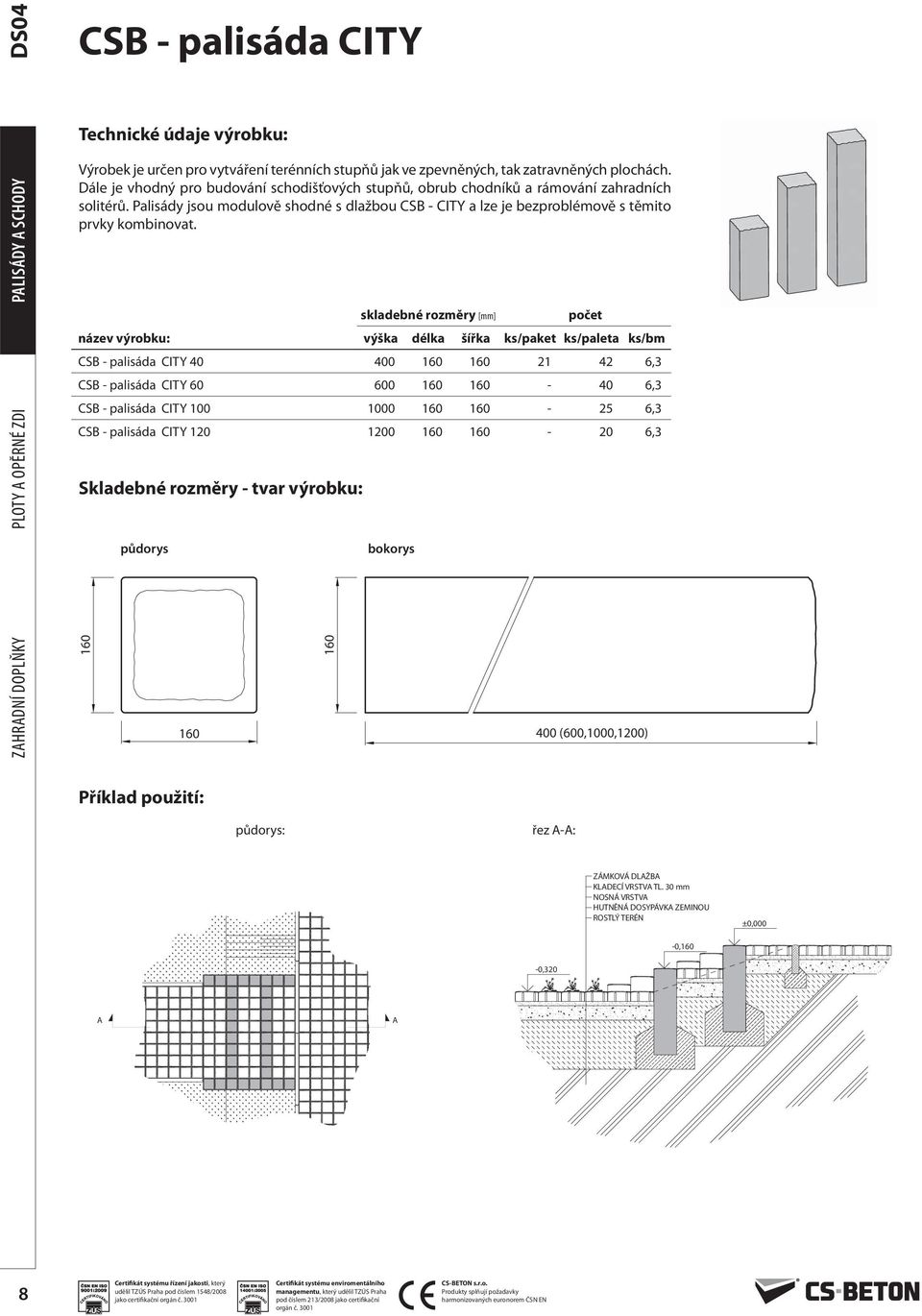 skladebné rozměry [mm] počet název výrobku: výška délka šířka ks/paket ks/paleta ks/bm CSB - palisáda CITY 40 400 160 160 21 42 6,3 CSB - palisáda CITY 60 600 160 160-40 6,3 CSB - palisáda CITY 100