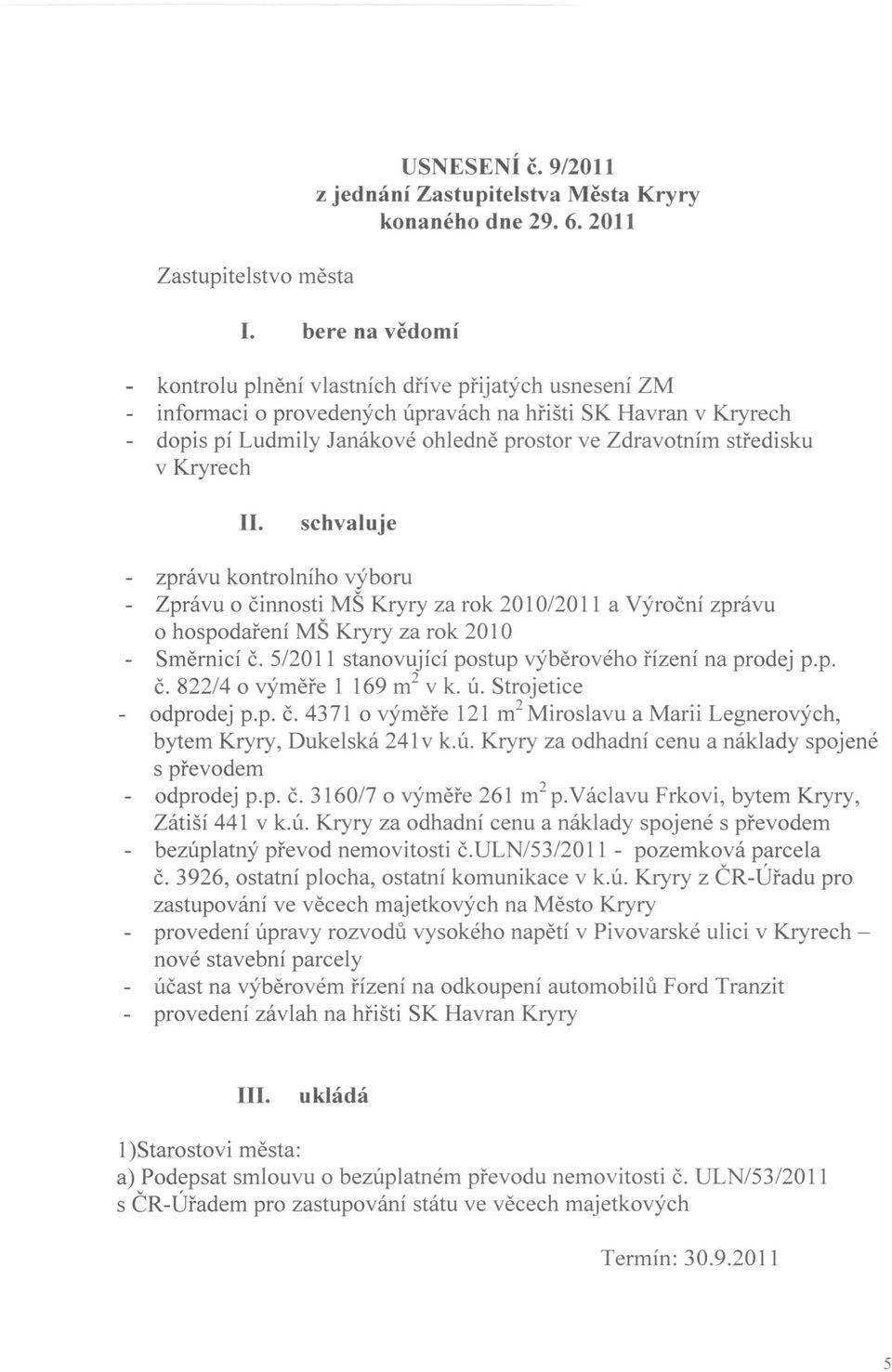 středisku v Kryrech II. schvaluje - zprávu kontrolního výboru - Zprávu o činnosti MŠ Kryry za rok 2010/2011 a Výroční zprávu o hospodaření MŠ Kryry za rok 2010 - Směrnicí Č.