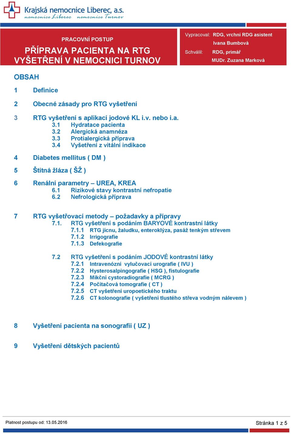 4 Vyšetření z vitální indikace 4 Diabetes mellitus ( DM ) 5 Štítná žláza ( ŠŽ ) 6 Renální parametry UREA, KREA 6.1 Rizikové stavy kontrastní nefropatie 6.