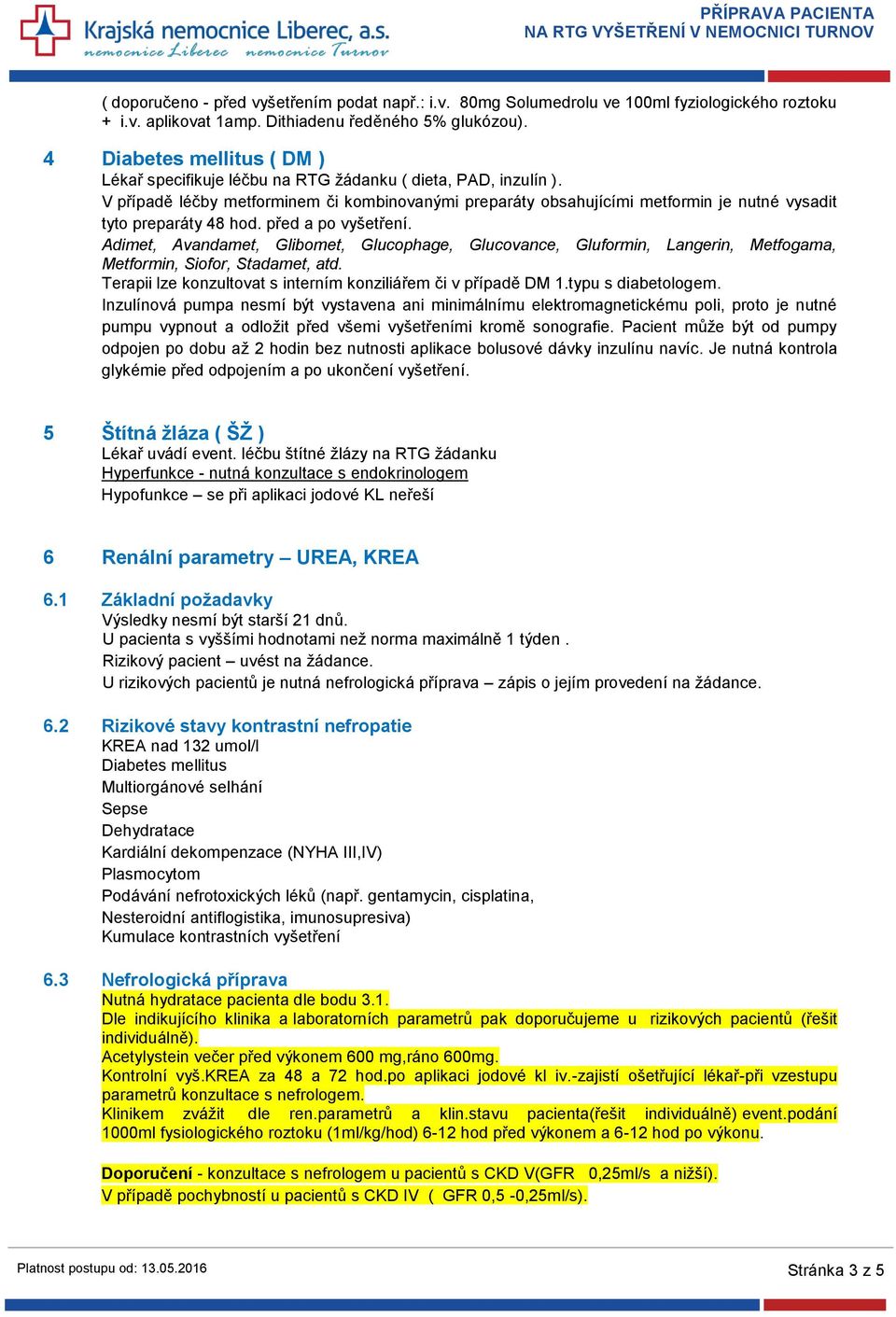 V případě léčby metforminem či kombinovanými preparáty obsahujícími metformin je nutné vysadit tyto preparáty 48 hod. před a po vyšetření.