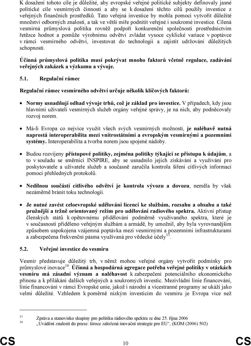 Cílená vesmírná průmyslová politika rovněž podpoří konkurenční společnosti prostřednictvím řetězce hodnot a pomůže výrobnímu odvětví zvládat vysoce cyklické variace v poptávce v rámci vesmírného