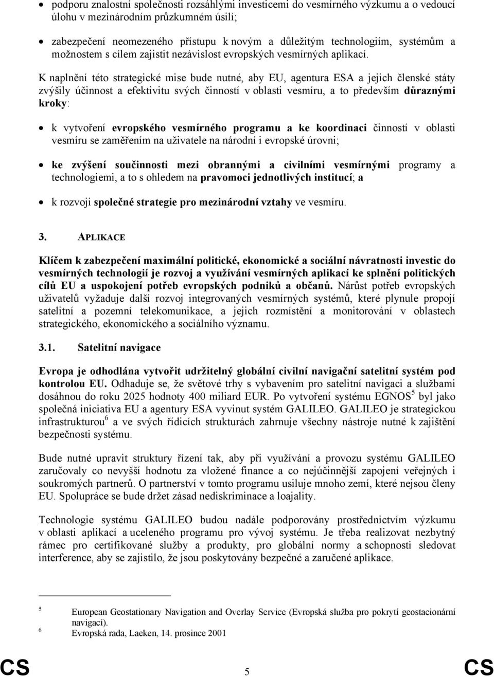 K naplnění této strategické mise bude nutné, aby EU, agentura ESA a jejich členské státy zvýšily účinnost a efektivitu svých činností v oblasti vesmíru, a to především důraznými kroky: k vytvoření