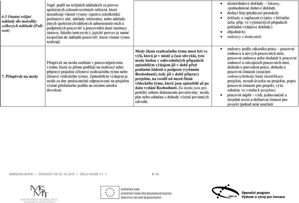 společných/sdílených administrativních a podpůrných pracovišť a pracovníků dané instituce (ústavu, fakulty/univerzity), jejichž provoz je nutné rozpočítat do nákladů pracovišť, která vlastní výnos