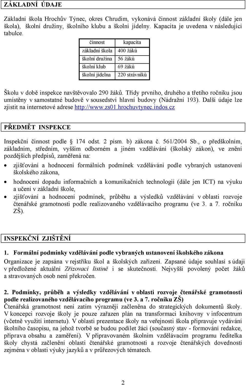 Třídy prvního, druhého a třetího ročníku jsou umístěny v samostatné budově v sousedství hlavní budovy (Nádražní 193). Další údaje lze zjistit na internetové adrese http://www.zs01.hrochuvtynec.indos.