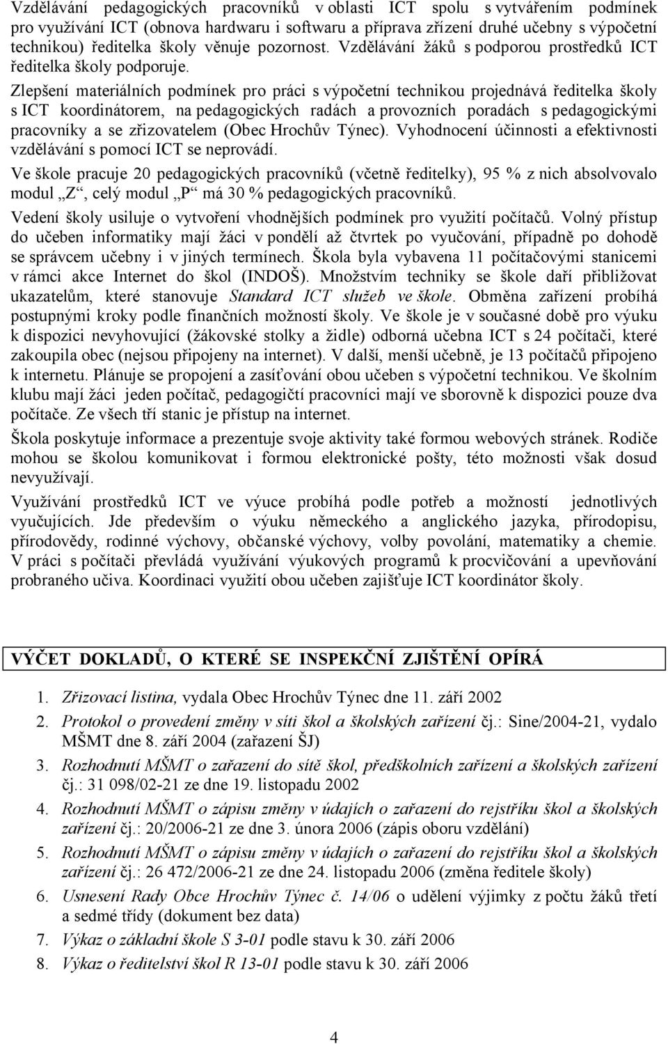 Zlepšení materiálních podmínek pro práci s výpočetní technikou projednává ředitelka školy s ICT koordinátorem, na pedagogických radách a provozních poradách s pedagogickými pracovníky a se