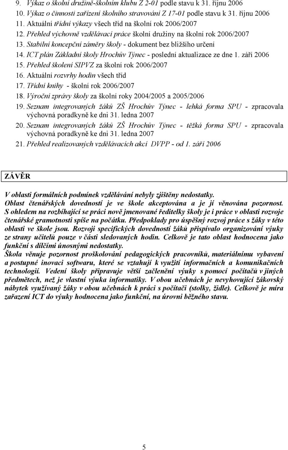 Stabilní koncepční záměry školy - dokument bez bližšího určení 14. ICT plán Základní školy Hrochův Týnec - poslední aktualizace ze dne 1. září 2006 15.