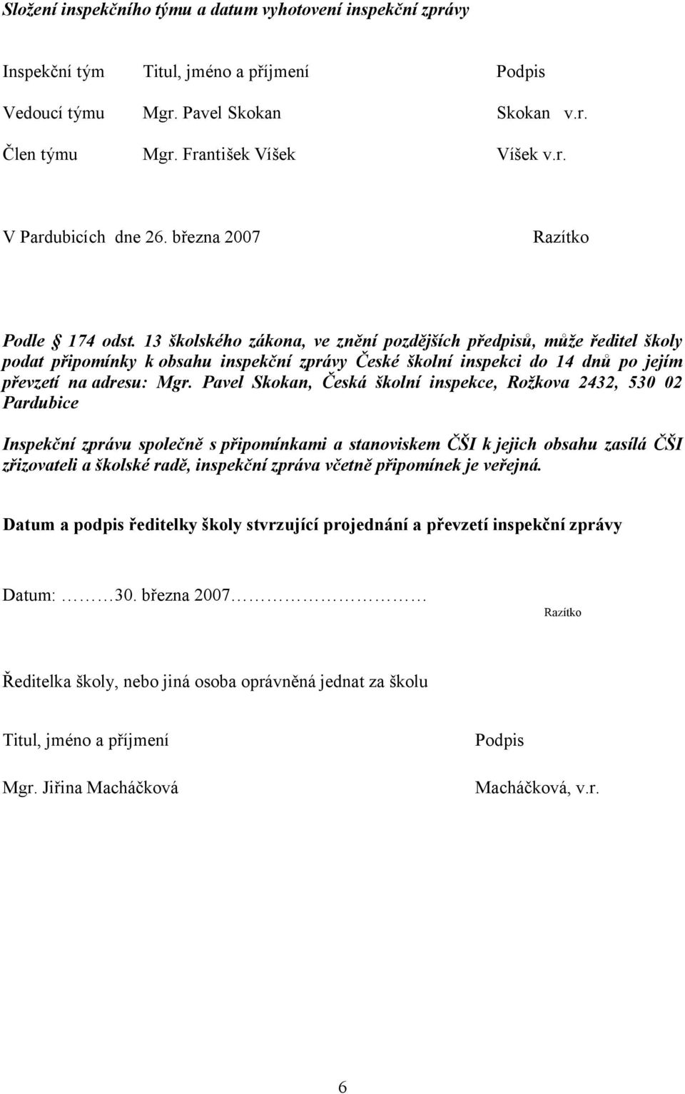 13 školského zákona, ve znění pozdějších předpisů, může ředitel školy podat připomínky k obsahu inspekční zprávy České školní inspekci do 14 dnů po jejím převzetí na adresu: Mgr.