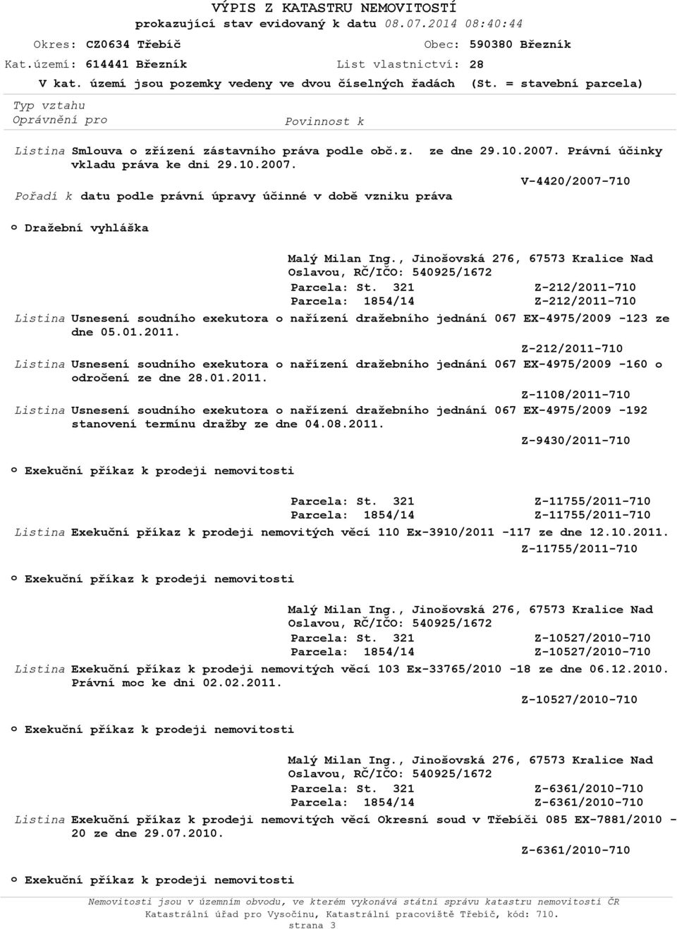 , Jinšvská 276, 67573 Kralice Nad Oslavu, RČ/IČO: 540925/1672 Usnesení sudníh exekutra nařízení dražebníh jednání 067 EX-4975/2009-123 ze dne 05.01.2011.