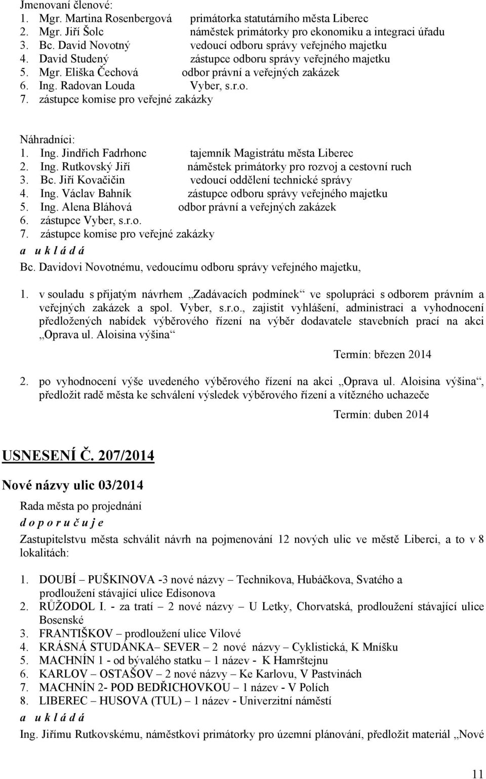 zástupce komise pro veřejné zakázky Náhradníci: 1. Ing. Jindřich Fadrhonc tajemník Magistrátu města Liberec 2. Ing. Rutkovský Jiří náměstek primátorky pro rozvoj a cestovní ruch 3. Bc.