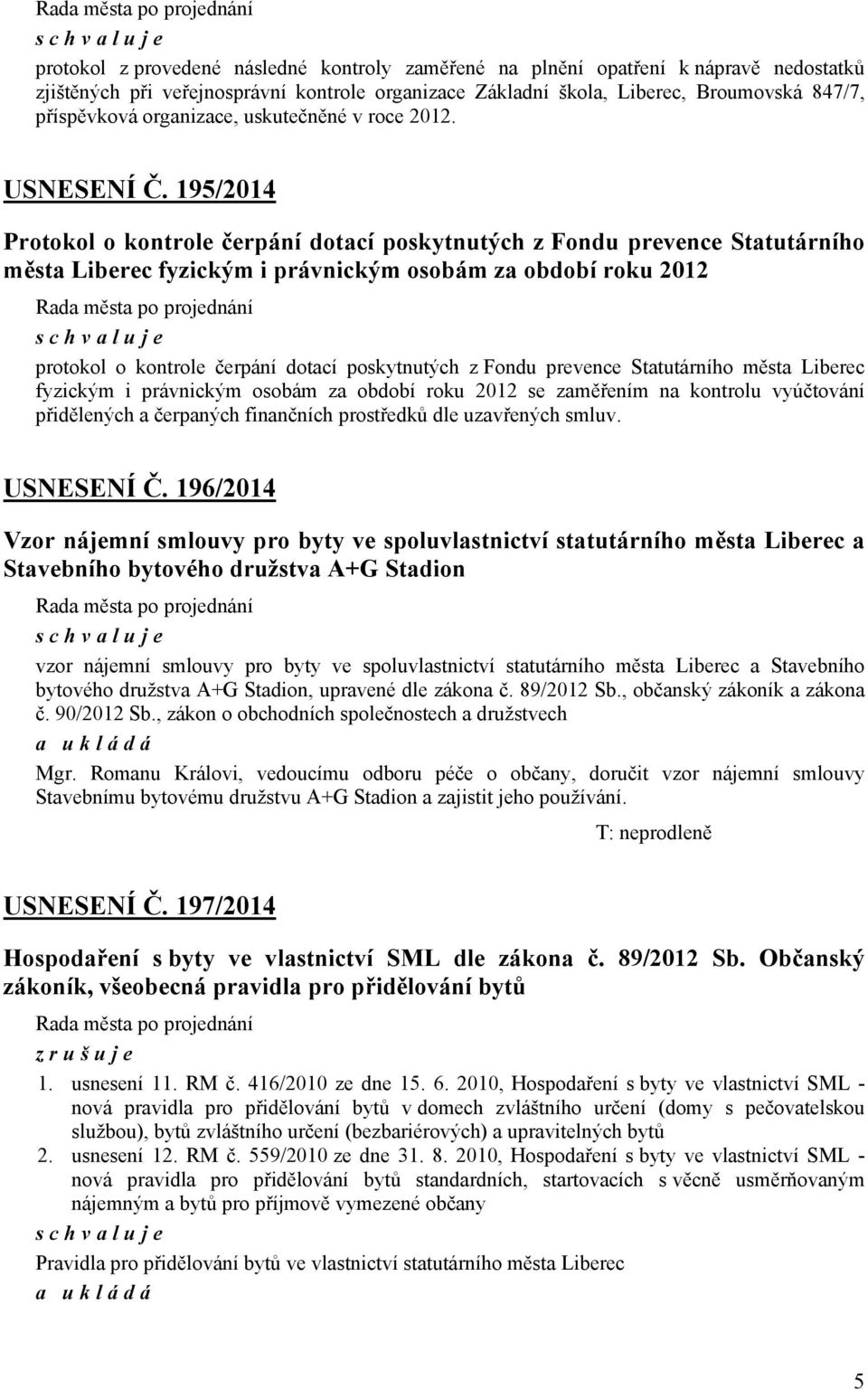 195/2014 Protokol o kontrole čerpání dotací poskytnutých z Fondu prevence Statutárního města Liberec fyzickým i právnickým osobám za období roku 2012 protokol o kontrole čerpání dotací poskytnutých z