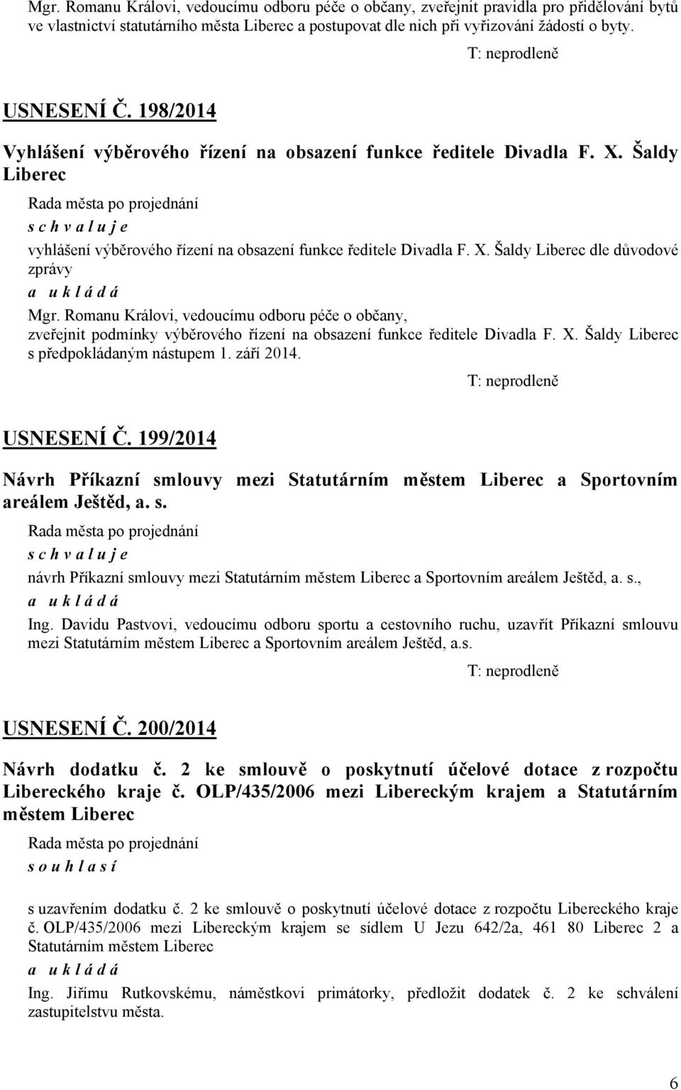 Romanu Královi, vedoucímu odboru péče o občany, zveřejnit podmínky výběrového řízení na obsazení funkce ředitele Divadla F. X. Šaldy Liberec s předpokládaným nástupem 1. září 2014.