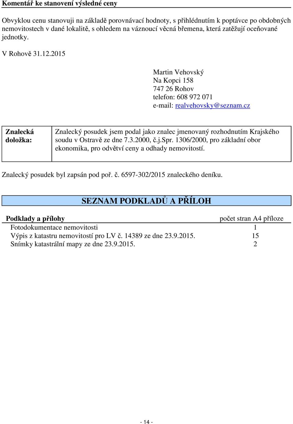 cz Znalecká doložka: Znalecký posudek jsem podal jako znalec jmenovaný rozhodnutím Krajského soudu v Ostravě ze dne 7.3.2000, č.j.spr.