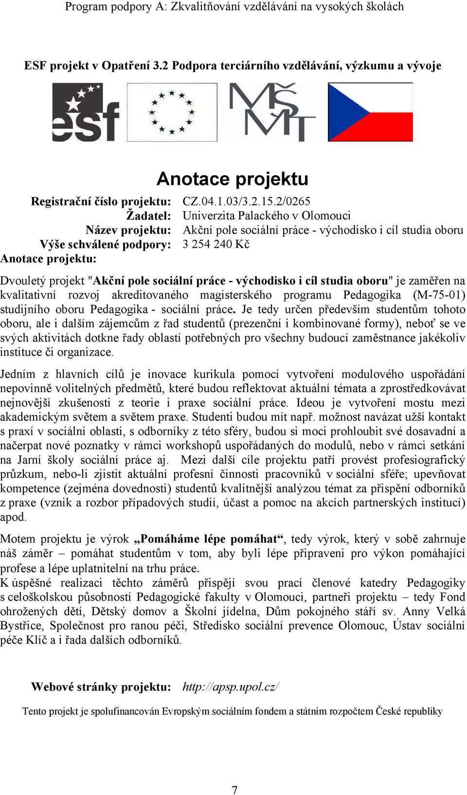 práce - východisko i cíl studia oboru" je zaměřen na kvalitativní rozvoj akreditovaného magisterského programu Pedagogika (M-75-01) studijního oboru Pedagogika - sociální práce.