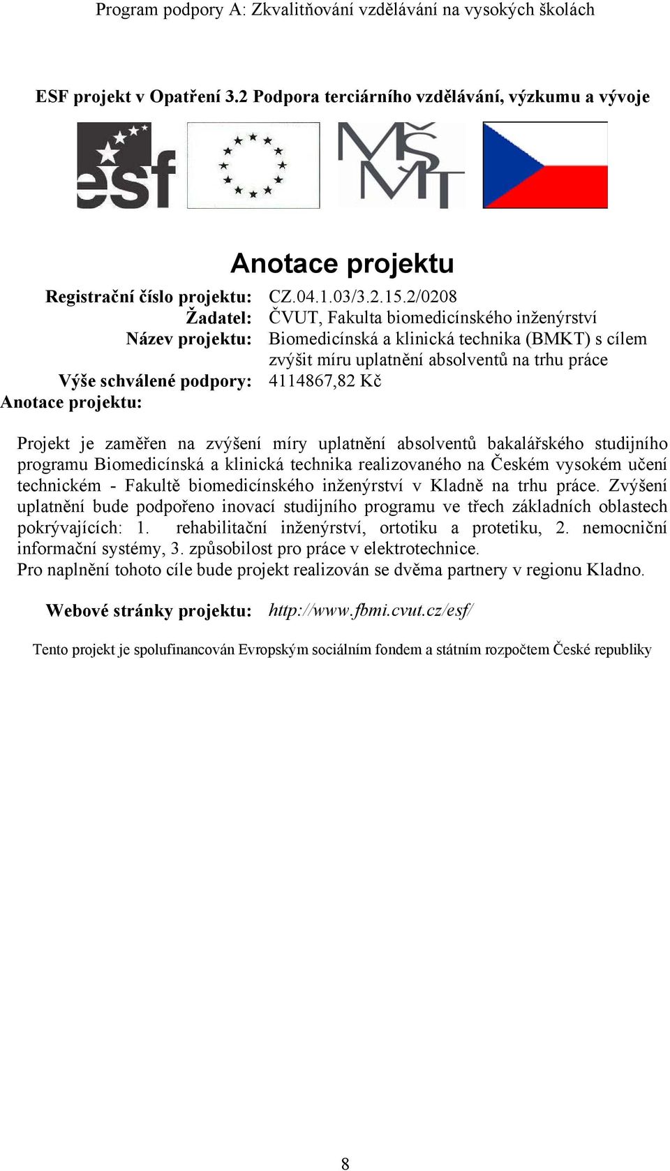 4114867,82 Kč Projekt je zaměřen na zvýšení míry uplatnění absolventů bakalářského studijního programu Biomedicínská a klinická technika realizovaného na Českém vysokém učení technickém - Fakultě